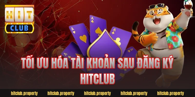 Tối ưu hóa tài khoản sau đăng ký hitclub