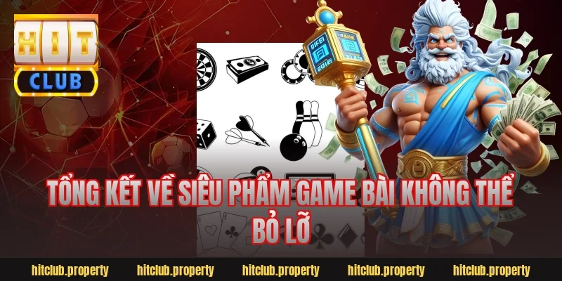 Tổng kết về siêu phẩm game bài không thể bỏ lỡ