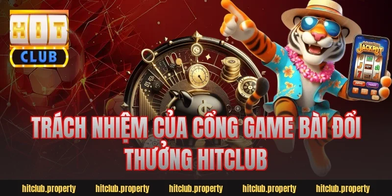 Trách nhiệm của cổng game bài đổi thưởng Hitclub
