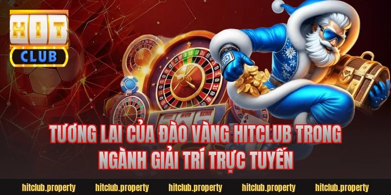 Tương lai của đào vàng HitClub trong ngành giải trí trực tuyến