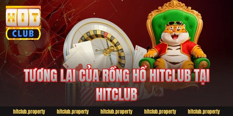 Tương lai của rồng hổ hitclub tại Hitclub
