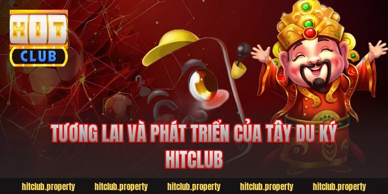 Tương Lai Và Phát Triển Của Tây Du Ký Hitclub