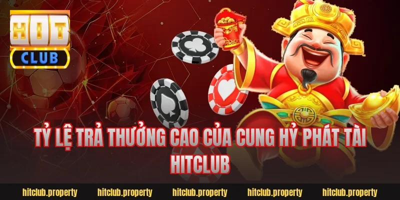 Tỷ lệ trả thưởng cao của cung hỷ phát tài hitclub