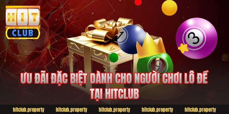 Ưu đãi đặc biệt dành cho người chơi lô đề tại Hitclub