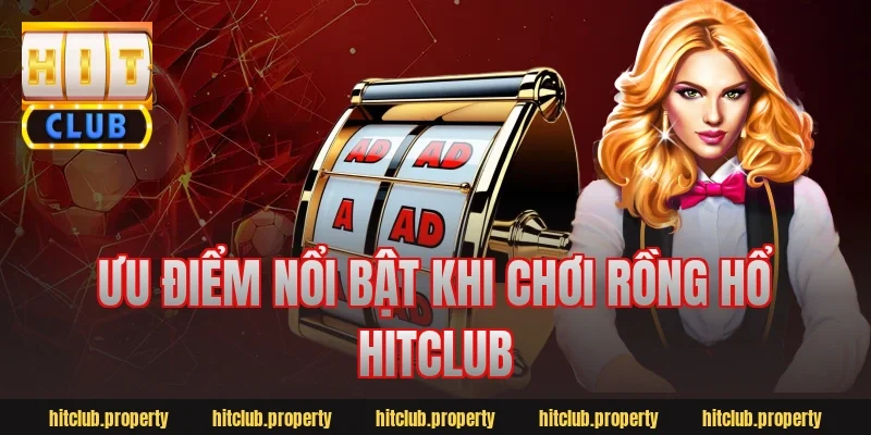 Ưu điểm nổi bật khi chơi rồng hổ hitclub