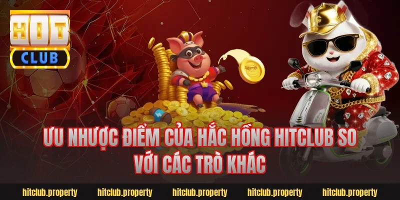 Ưu nhược điểm của hắc hồng hitclub so với các trò khác