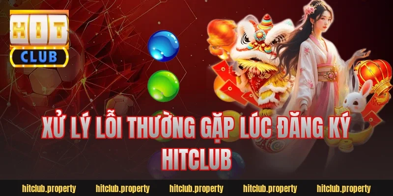 Xử lý lỗi thường gặp lúc đăng ký hitclub