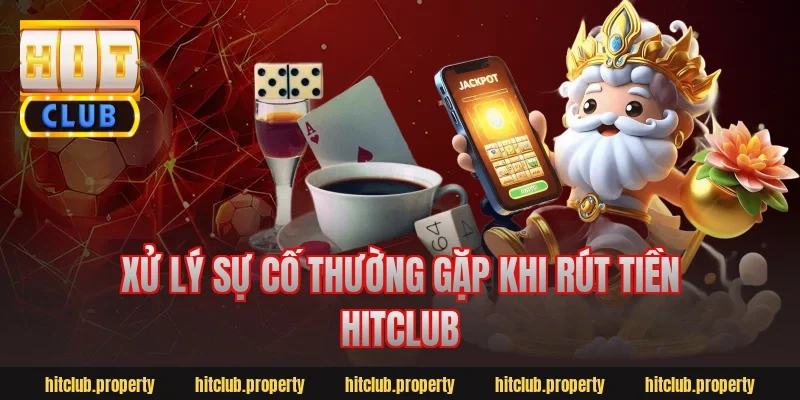 Xử lý sự cố thường gặp khi rút tiền hitclub